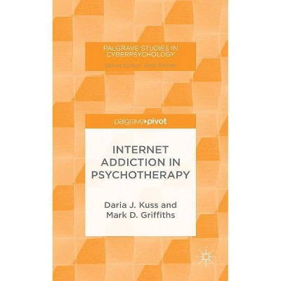 Internet Addiction in Psychotherapy - (Palgrave Studies in Cyberpsychology) by  D Kuss & M Griffiths (Hardcover)