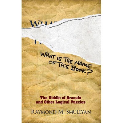 What Is the Name of This Book? - (Dover Recreational Math) by  Raymond M Smullyan (Paperback)