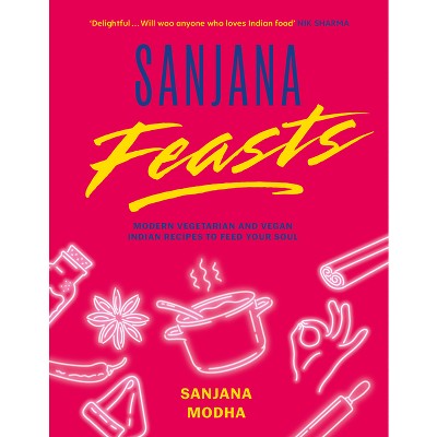 Sanjana Feasts - by  Sanjana Modha (Hardcover)