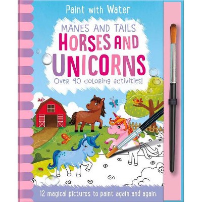 Manes and Tails - Horses and Unicorns - (Paint with Water) by  Jenny Copper & Imagine That (Hardcover)