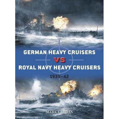 German Heavy Cruisers Vs Royal Navy Heavy Cruisers - (Duel) by  Mark Lardas (Paperback)