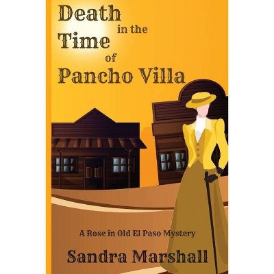 Death in the Time of Pancho Villa - (A Rose in Old El Paso Mystery) by  Sandra Marshall (Paperback)