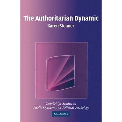  The Authoritarian Dynamic - (Cambridge Studies in Public Opinion and Political Psychology) by  Karen Stenner (Paperback) 