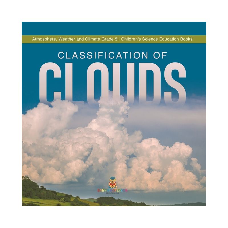 Classification of Clouds Atmosphere, Weather and Climate Grade 5 Children's Science Education Books - by  Baby Professor (Paperback), 1 of 2