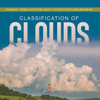 Classification of Clouds Atmosphere, Weather and Climate Grade 5 Children's Science Education Books - by  Baby Professor (Paperback)