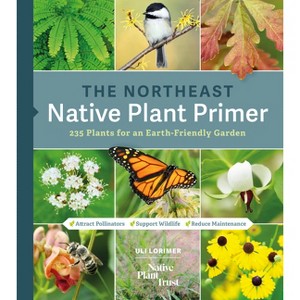 The Northeast Native Plant Primer - by  Uli Lorimer & Native Plant Trust (Paperback) - 1 of 1