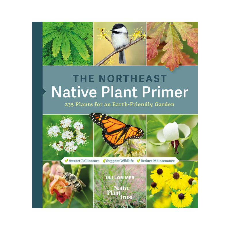 The Northeast Native Plant Primer - by  Uli Lorimer & Native Plant Trust (Paperback), 1 of 2