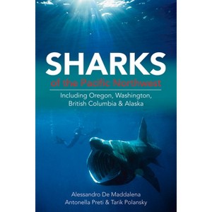 Sharks of the Pacific Northwest - by  Alessandro de Maddalena & Antonella Preti & Tarik Polansky (Paperback) - 1 of 1