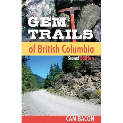 Gem Trails of British Columbia - 2nd Edition by  Cam Bacon (Paperback)