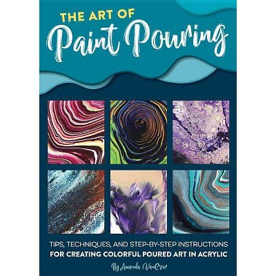 The Art of Paint Pouring - (Fluid Art) by  Amanda Vanever (Paperback)