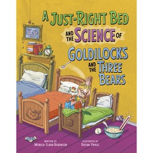 A Just-Right Bed and the Science of Goldilocks and the Three Bears - (The Science of Fairy Tales) by  Monica Clark-Robinson (Paperback) - 1 of 1