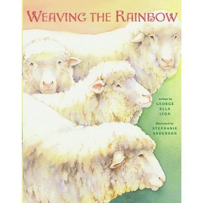 Weaving the Rainbow - by  George Ella Lyon (Hardcover)