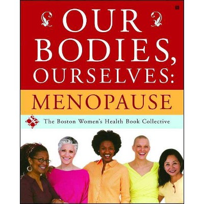 Our Bodies, Ourselves: Menopause - by  Boston Women's Health Book Collective & Judy Norsigian (Paperback)