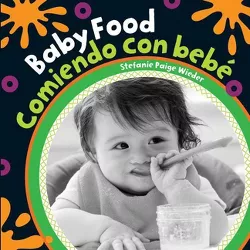 Baby Food/Comiendo Con Bebe - by  Stefanie Paige Wieder (Board Book)