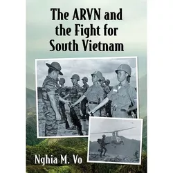 The Arvn and the Fight for South Vietnam - by  Nghia M Vo (Paperback)
