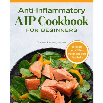 Anti-Inflammatory AIP Cookbook for Beginners - by Chelsea Lye (Paperback)