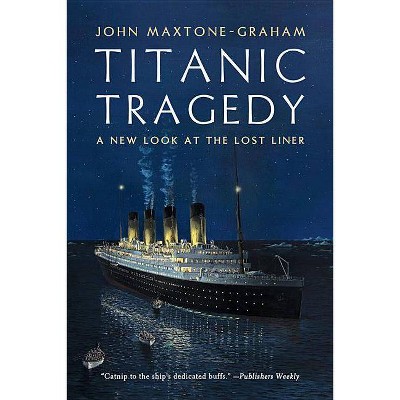 Titanic Tragedy - by  John Maxtone-Graham (Paperback)