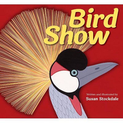 Bird Show - by  Susan Stockdale (Hardcover)