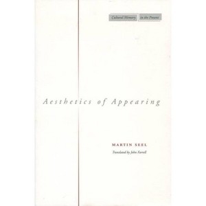 Aesthetics of Appearing - (Cultural Memory in the Present) by  Martin Seel (Paperback) - 1 of 1
