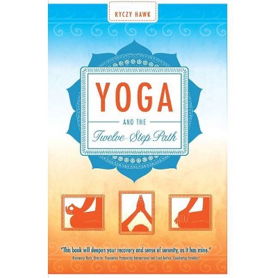 Yoga and the Twelve-Step Path - by  Kyczy Hawk (Paperback)