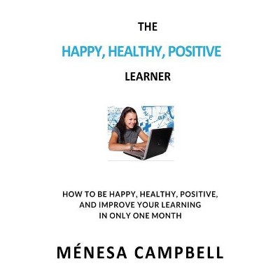 The Happy, Healthy, Positive Learner - by  Ménesa Campbell (Paperback)