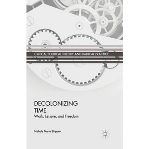 Decolonizing Time - (Critical Political Theory and Radical Practice) by  N Shippen (Paperback) - 1 of 1