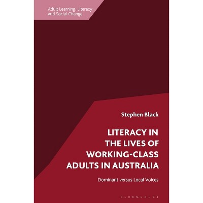 Literacy in the Lives of Working-Class Adults in Australia - (Adult Learning, Literacy and Social Change) by  Stephen Black (Paperback)