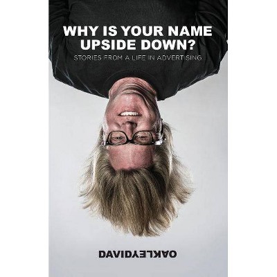 Why is Your Name Upside Down? - by  David Oakley (Paperback)