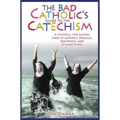 The Bad Catholic's Guide to the Catechism - (Bad Catholic's Guides) by  John Zmirak (Paperback)