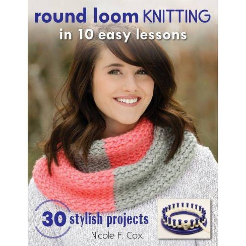 Round Loom Knitting In 10 Easy Lessons - By Nicole F Cox (paperback) :  Target