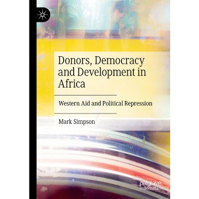 Donors, Democracy and Development in Africa - by  Mark Simpson (Hardcover)