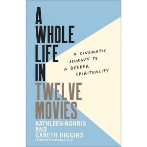Whole Life in Twelve Movies - by  Kathleen Norris & Gareth Higgins (Hardcover) - 1 of 1