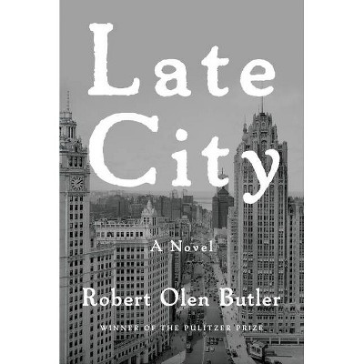 Late City - by  Robert Olen Butler (Hardcover)