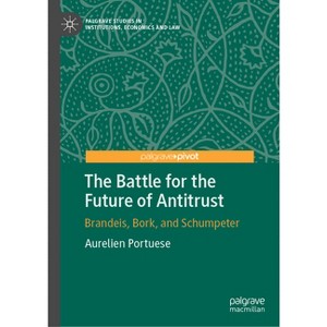 The Battle for the Future of Antitrust - (Palgrave Studies in Institutions, Economics and Law) by  Aurelien Portuese (Hardcover) - 1 of 1