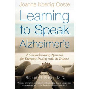 Learning to Speak Alzheimer's - by  Joanne Koenig-Coste (Paperback) - 1 of 1