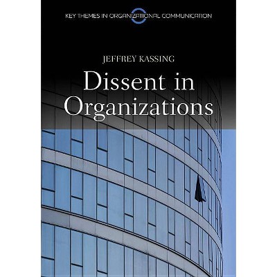 Dissent in Organizations - (Key Themes in Organizational Communication) by  Jeffrey Kassing (Paperback)