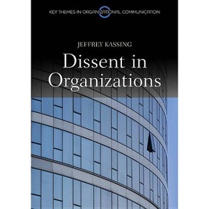 Dissent in Organizations - (Key Themes in Organizational Communication) by  Jeffrey Kassing (Paperback) - 1 of 1