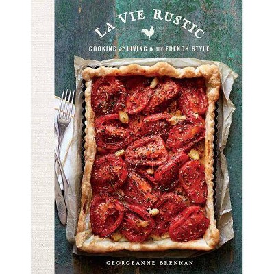  La Vie Rustic - by  Georgeanne Brennan (Hardcover) 