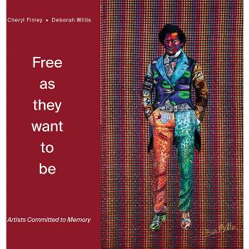 Free as They Want to Be: Artists Committed to Memory - by  Cheryl Finley & Deborah Willis (Hardcover)