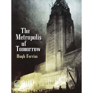 The Metropolis of Tomorrow - (Dover Architecture) by  Hugh Ferriss (Paperback) - 1 of 1