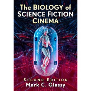 The Biology of Science Fiction Cinema, 2d ed. - 2nd Edition by  Mark C Glassy (Paperback) - 1 of 1