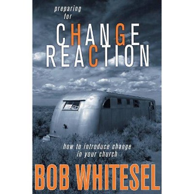 Preparing for Change Reaction - by  Bob Whitesel (Paperback)