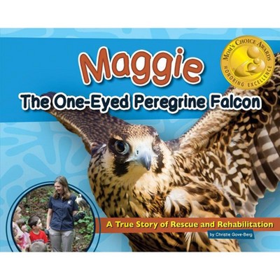 Maggie the One-Eyed Peregrine Falcon - (Wildlife Rescue Stories) by  Christie Gove-Berg (Hardcover)