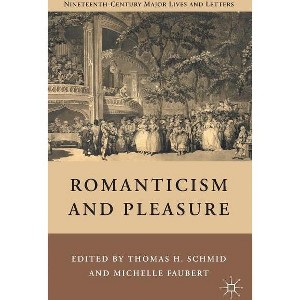 Romanticism and Pleasure - (Nineteenth-Century Major Lives and Letters) by  T Schmid (Hardcover) - 1 of 1
