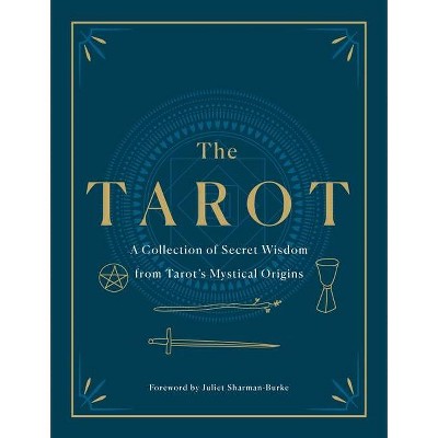 The Tarot: A Collection of Secret Wisdom from Tarot's Mystical Origins - (Hardcover)