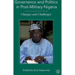 Governance and Politics in Post-Military Nigeria - by  S Adejumobi (Hardcover) - 1 of 1