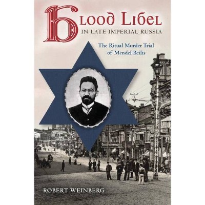 Blood Libel in Late Imperial Russia - (Indiana-Michigan Russian and East European Studies) by  Robert Weinberg (Paperback)