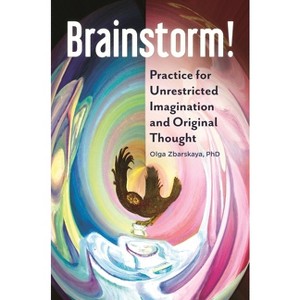 Brainstorm! Practice for Unrestricted Imagination and Original Thought - by  Olga Zbarskaya (Paperback) - 1 of 1