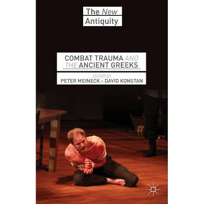Combat Trauma and the Ancient Greeks - (New Antiquity) by  P Meineck & D Konstan (Hardcover)