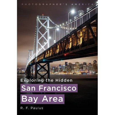 Exploring the Hidden San Francisco Bay Area - (Photographer's America, 1) by  R F Paulus (Paperback)